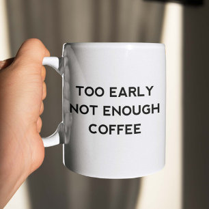 Too Early Not Enough Coffee Coffee Mug