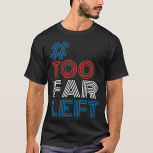 Too Far Left Political Hashtag Meme Voting Electio T-Shirt