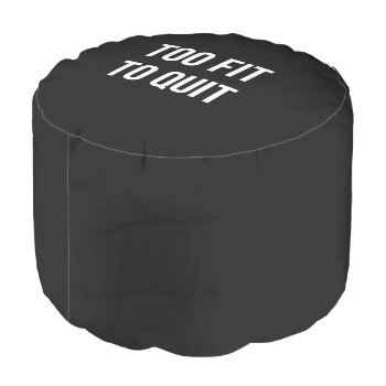Too Fit Gym Funny Quotes Black White Pouf by ArtOfInspiration at Zazzle