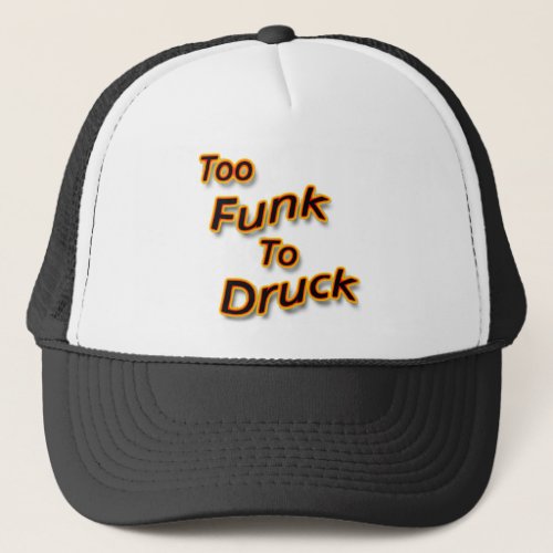 Too Funk To Drunk bright Trucker Hat