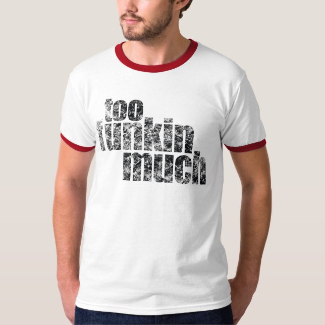 Too Funkin Much… T-Shirt (Front)