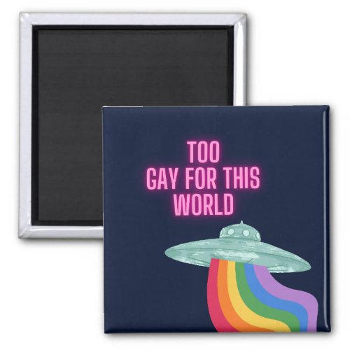 Too Gay For This World Magnet