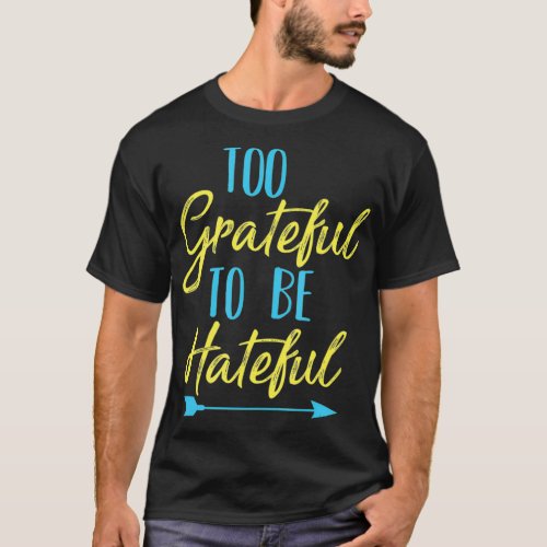 too grateful to be hateful inspirational quota Mot T_Shirt