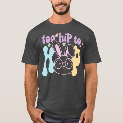 Too Hip To Hop Cute Easter Bunny Gift T_Shirt