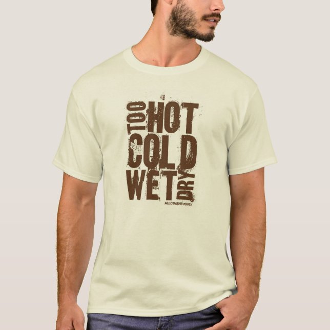 Too hot, cold, wet, dry - T Shirt (Front)