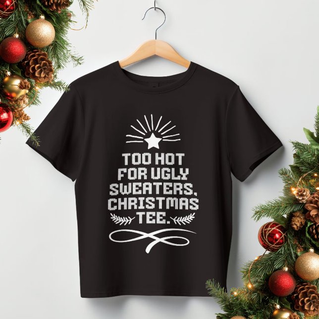 Too Hot For Ugly Sweaters, Christmas Tee Funny  (Too Hot For Ugly Sweaters, Christmas Tee Funny Shirt,)
