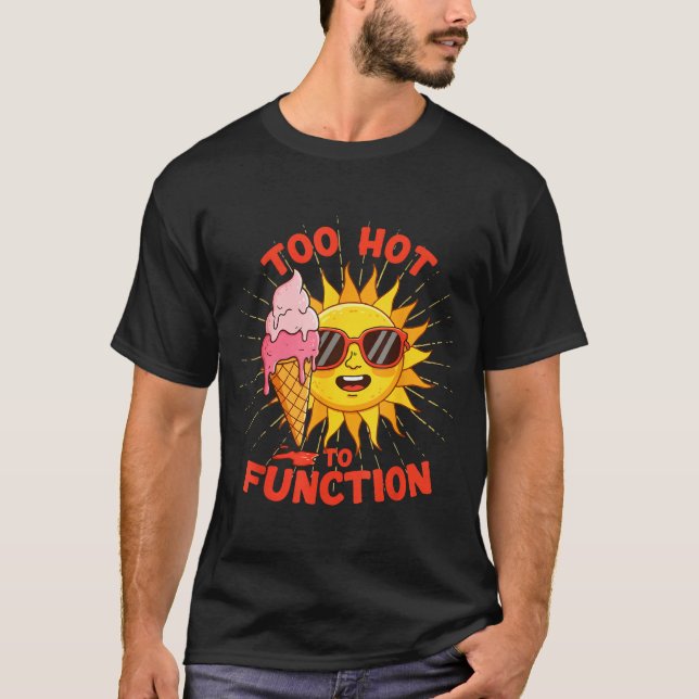 Too hot to function funny summer heatwave design  T-Shirt (Front)