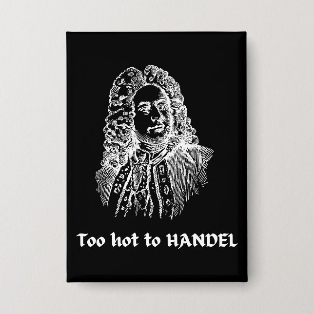 Too hot to HANDEL Funny Classical Music Composer Button (Front)