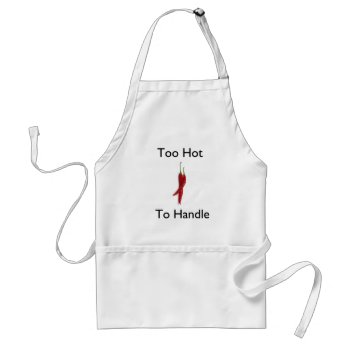 Too Hot To Handle Adult Apron by yackerscreations at Zazzle