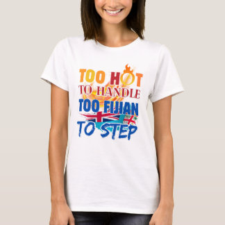 Too Hot to Handle, Too Fijian to Step T-Shirt