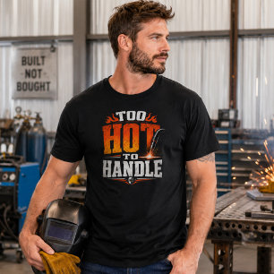Too Hot To Handle Welding Shirt Funny Welder Tee