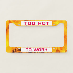 Too Hot To Work funny customizable License Plate Frame