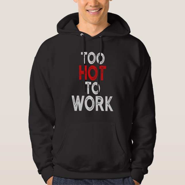 Too Hot To Work  Quote  4 Hoodie (Front)