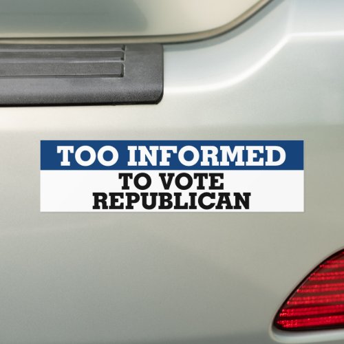 Too Informed To Vote Republican Anti_GOP Bumper Sticker