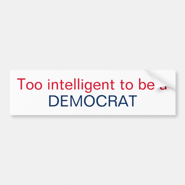 Too intelligent to be a DEMOCRAT Bumper Sticker (Front)