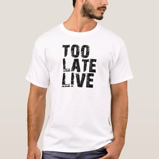 TOO LATE LIVE T-Shirt