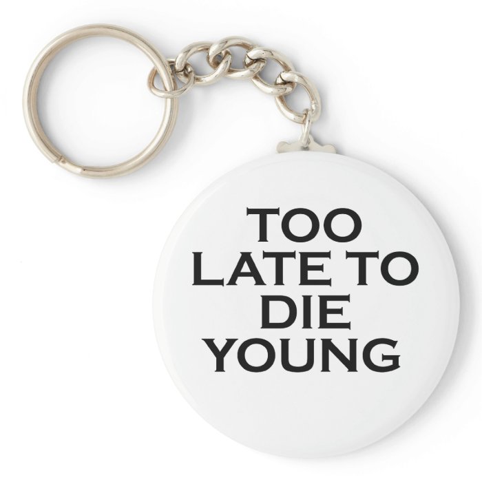 too late to die young.png keychain