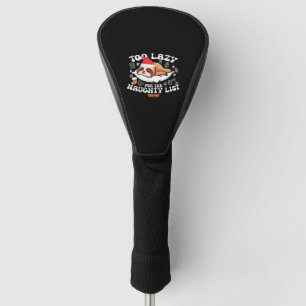 Too Lazy For The Naughty List,Funny Christmas Shir Golf Head Cover