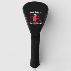 Too Lazy For The Naughty List,Funny Christmas Shir Golf Head Cover