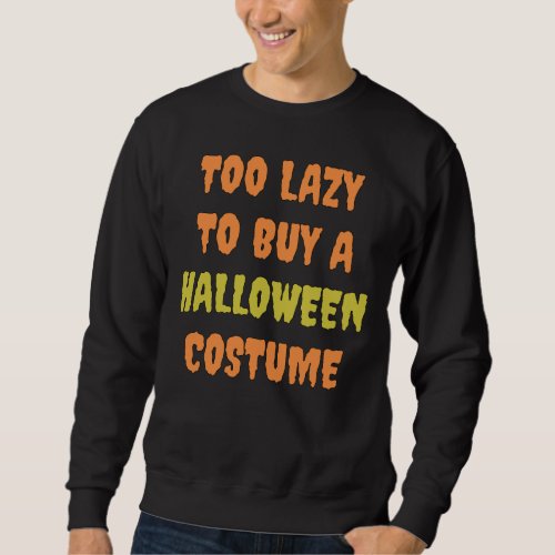 Too Lazy to Buy a Halloween Costume Sweatshirt