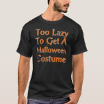 Too Lazy To Get A Halloween Costume T-shirt at Zazzle