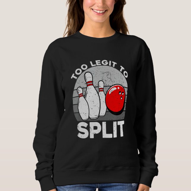 Too Legit To Split Funny Bowling Bowlers Sweatshirt (Front)