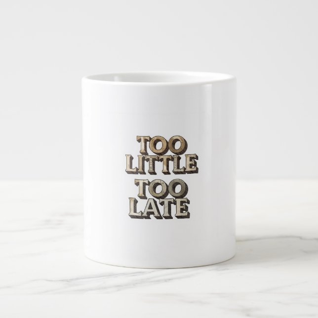 Too Little Too Late Giant Coffee Mug (Front)