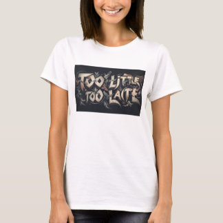 Too Little Too Late T-Shirt