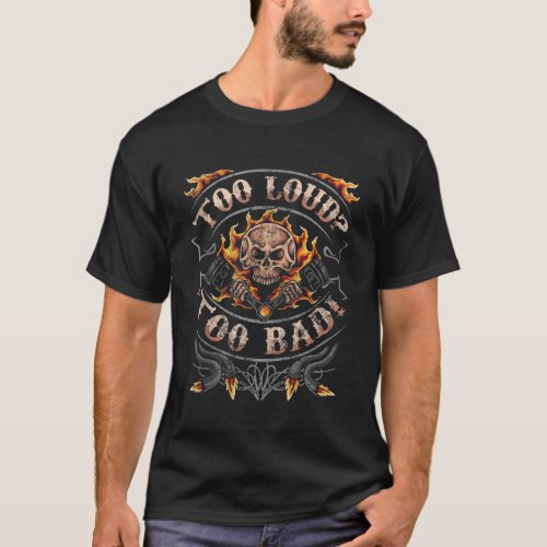 Too Loud Too Bad Skull Biker Gift Motorcycle Fire  T_Shirt