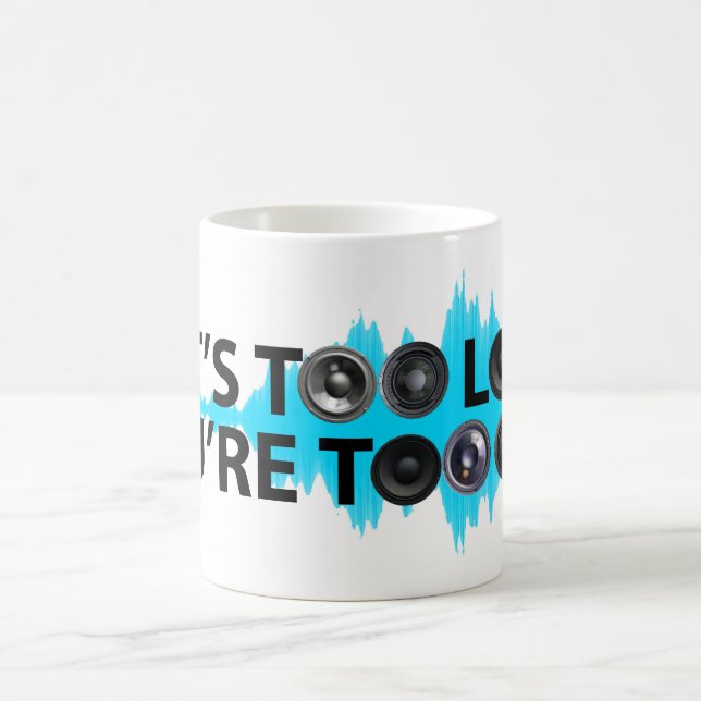 Too Loud, Too Old Coffee Mug (Center)