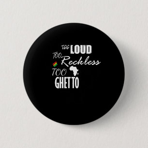 Too Loud Too Reckless Too Ghetto - Juneteenth Blac Button