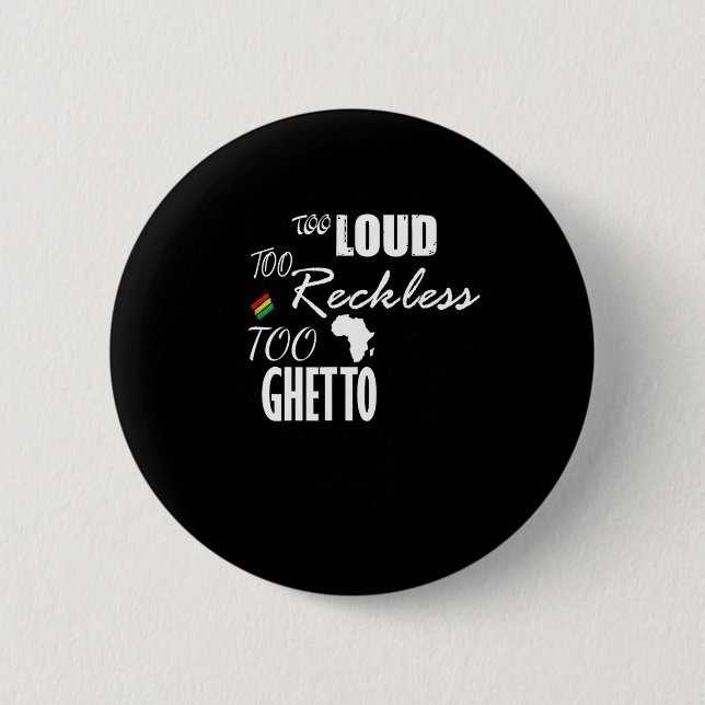 Too Loud Too Reckless Too Ghetto - Juneteenth Blac Button (Front)