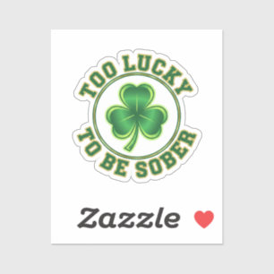 Too Lucky To Be Sober Funny Drinking St Patrick Sticker