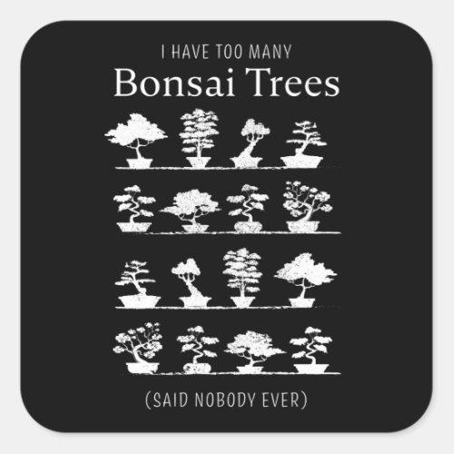 Too many Bonsai Trees said nobody ever Square Sticker