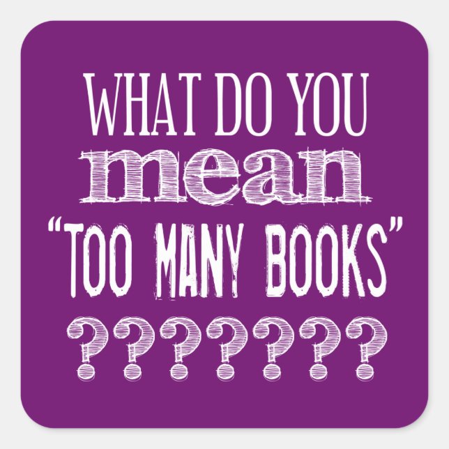 Too Many Books - available in all colours Square Sticker (Front)