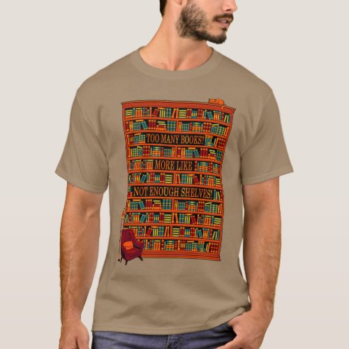 Too Many Books More Like Not Enough Shelves T T_Shirt