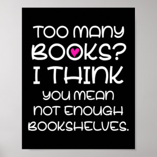 Too Many Books Not Enough Bookshelves Book Lover Poster