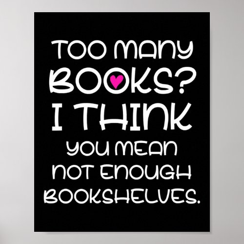 Too Many Books Not Enough Bookshelves Book Lover Poster