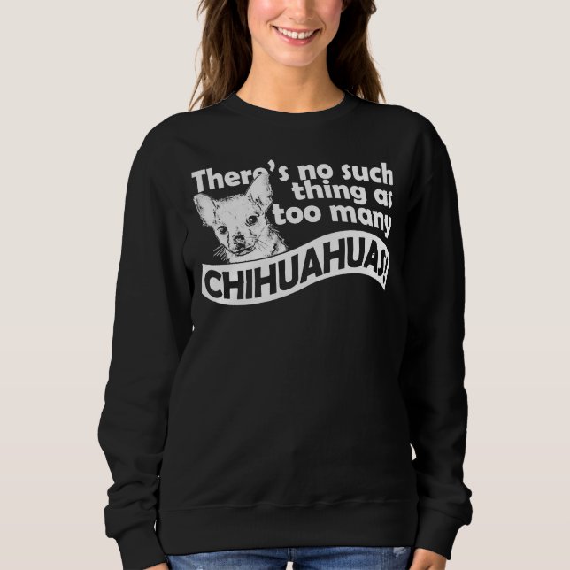 Too Many Chihuahuas Sweatshirt (Front)