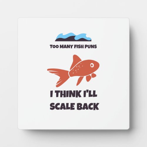 Too many fish puns I think Ill scale back Plaque