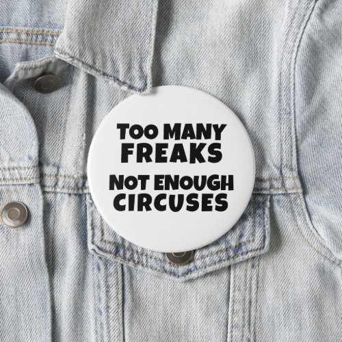 TOO MANY FREAKS NOT ENOUGH CIRCUSES Button