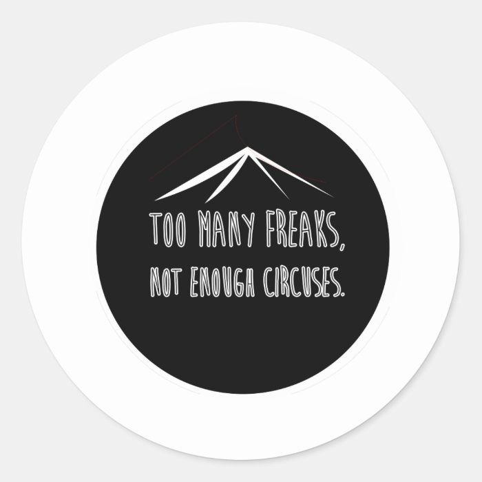 Too Many Freaks, Not Enough Circuses Round Stickers
