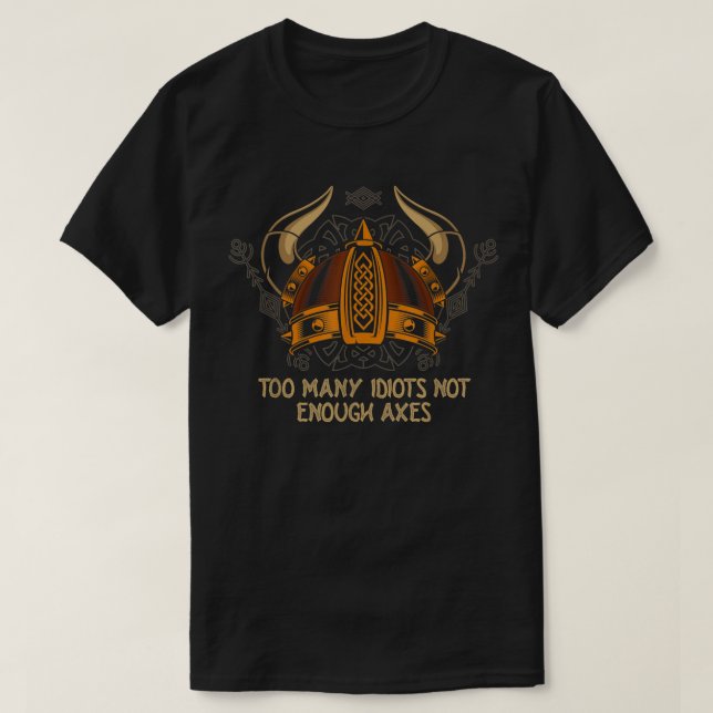 Too Many Idiots Not Enough Axes Funny Viking Humor T-Shirt (Design Front)