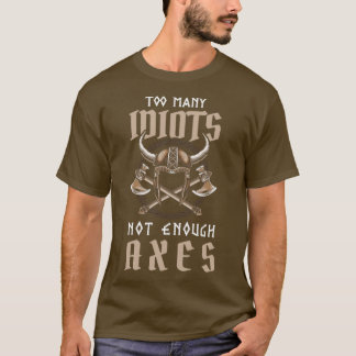 Too Many Idiots Not Enough Axes Viking Saying T-Shirt