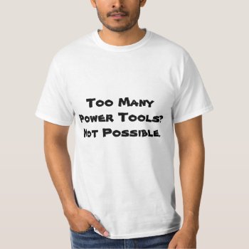 Too Many Power Tools? Not Possible. Slogan. T-shirt by Metarla_Slogans at Zazzle