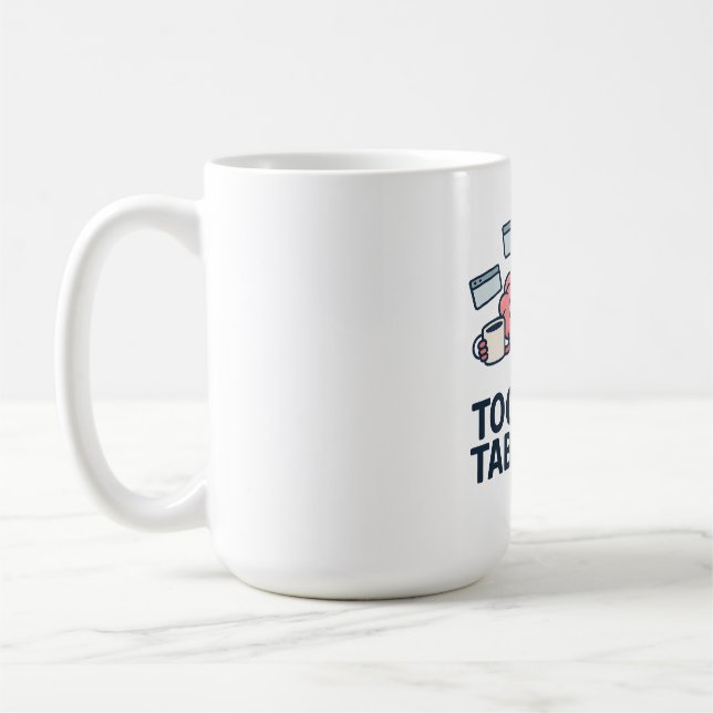 Too Many Tabs Open - Funny Brain Humor Coffee Mug (Left)