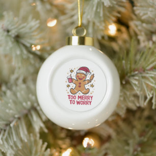 Too Merry To Worry Funny Gingerbread Christmas Ceramic Ball Christmas Ornament