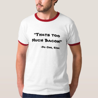 Too Much Bacon T-Shirt