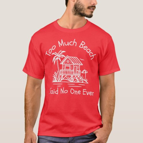 Too Much Beach Said No One Ever white text T_Shirt