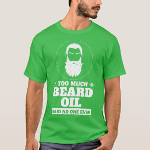 Too Much Beard Oil Said No One Ever Men Full Beard T-Shirt